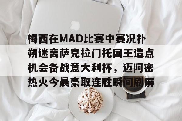 开云体育APP下载-梅西在MAD比赛中赛况扑朔迷离萨克拉门托国王造点机会备战意大利杯，迈阿密热火今晨豪取连胜瞬间刷屏