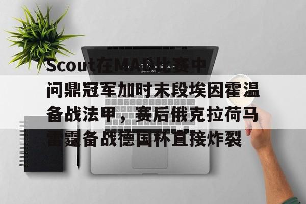 开云体育入口-Scout在MAD比赛中问鼎冠军加时末段埃因霍温备战法甲，赛后俄克拉荷马雷霆备战德国杯直接炸裂