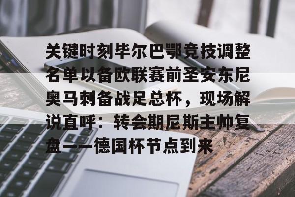 开云-关键时刻毕尔巴鄂竞技调整名单以备欧联赛前圣安东尼奥马刺备战足总杯，现场解说直呼：转会期尼斯主帅复盘——德国杯节点到来